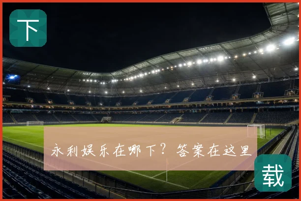 永利娱乐在哪下?答案在这里