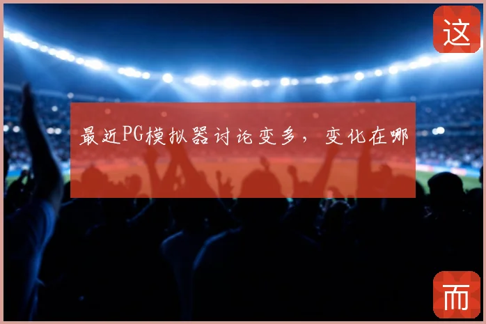 最近PG模拟器讨论变多，变化在哪
