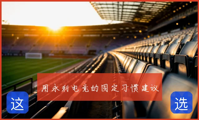 用永利电竞的固定习惯建议